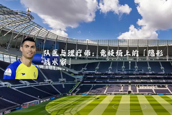 队医与理疗师：竞技场上的「隐形战术家」