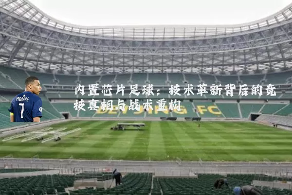 内置芯片足球：技术革新背后的竞技真相与战术重构