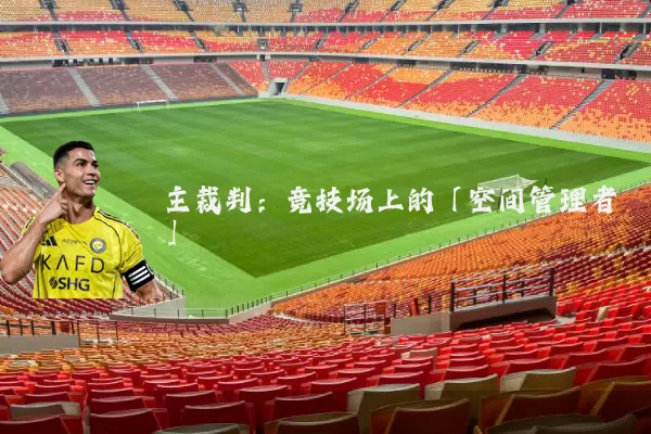 主裁判：竞技场上的「空间管理者」