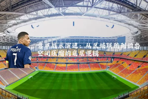 意甲战术演进：从区域联防到动态空间压缩的底层逻辑