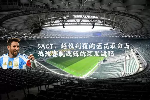 SAOT：越位判罚的范式革命与地理赛制逻辑的深层适配